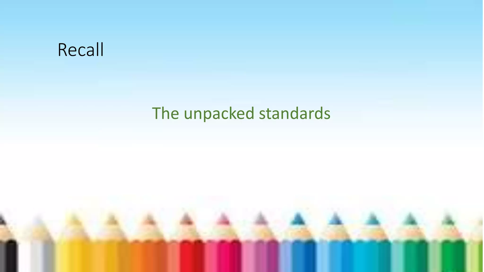 The unpacked standards
Recall
 