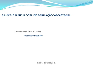 S.H.S.T. E O MEU LOCAL DE FORMAÇÃO VOCACIONALEQUIPAMENTO OBRIGATÓRIO A USAR: TOUCAS, CALÇÕES DE BANHO, CHINELOS E UMA TOALHA.S.H.S.T.- PIEF OEIRAS - T1