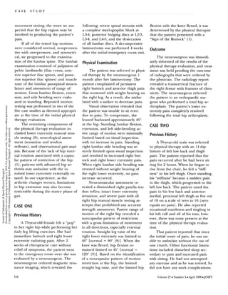 C A S E S T U D Y
movement testing, the more we sus-
pected that the hip region may be
involved in producing the patient's
pain.
If all of the tested hip motions
were considered normal, nonprovoca-
tive with overpressure, and syrnmetri-
cal, we progressed to the examina-
tion of the lumbar spine. The lumbar
examination consisted of palpation of
pelvic landmarks (iliac crests, ante-
rior superior iliac spines, and poste-
rior superior iliac spines) and muscle
tone of the lumbar paraspinal muscu-
lature and assessment of range of
motion. Gross lumbar flexion, exten-
sion, and side bending were evalu-
ated in standing. Repeated motion
testing was performed in two of the
five case studies as deemed appropri-
ate at the time of the initial physical
therapy evaluation.
The remaining components of
the physical therapy evaluation in-
cluded lower extremity manual mus-
cle testing (8). neurological assess-
ment (sensation and tendon
reflexes), and observational gait anal-
ysis. Because of the lack of hip inter-
nal rotation associated with a capsu-
lar pattern of restriction of the hip
(I), patients with advanced hip ar-
thritis may ambulate with the in-
volved lower extremity externally ro-
tated. In our experience, as the
arthritic changes worsen, limitations
in hip extension may also become
noticeable during the stance phase of
gait.
CASE ONE
Previous History
A 73year-old female felt a "pop"
in her right hip while performing her
daily leg lifting exercises. She had
immediate buttock and right lower
extremity radiating pain. After 2
weeks of chiropractic care without
relief of symptoms, the patient went
to the emergency room were she was
evaluated by a neurosurgeon. The
neurosurgeon ordered magnetic reso-
nance imaging, which revealed the
following: severe spinal stenosis with
a complete myelographic block at
L34; posterior bulging discs at L2-3,
L34, and L45; and the desiccation
of all lumbar discs. A decompressive
laminectomy was performed 4 weeks
after the initial emergency room visit.
Physical Examination
The patient was referred to physi-
cal therapy by the neurosurgeon 1
month after her laminectomy. The
patient complained of persistent
right buttock and anterior thigh pain
that worsened with weight bearing on
the right leg. As a result, she ambu-
lated with a walker to decrease pain.
Visual observation revealed that
the patient was unable to sit erect
due to pain. To compensate, she
leaned backward approximately 45"
at the hip. Standing lumbar flexion,
extension, and left side-bending ac-
tive range of motion were minimally
limited based on visual inspection
with no increase in pain. Standing
right lumbar side bending was se-
verely limited upon visual inspection
and resulted in increased right but-
tock and right lower extremity pain.
When right lumbar side bending was
retested without weight bearing of
the right lower extremity, no pain
increase occurred.
Neuromuscular assessment re-
vealed a diminished right patella ten-
don reflex; intact lower extremity
sensation; and severe pain with all
right hip manual muscle testing at-
tempts that prohibited any accurate
strength assessment. Passive range of
motion of the right hip revealed a
noncapsular pattern of restriction
with a gross limitation of movement
in all directions, especially external
rotation. Straight leg raise of the
right lower extremity was limited to
40" [normal = 80" (a)]. When the
knee was flexed, hip flexion re-
mained limited to 45" [normal =
120" ( 9 ) ] .Based on the identification
of a noncapsular pattern of motion
restriction at the hip, the limited
straight leg raise, and the limited hip
flexion with the knee flexed, it was
determined by the physical therapist
that the patient presented with a
"Sign of the Buttockn (1).
Outcome
The neurosurgeon was immedi-
ately informed of the results of the
physical therapy evaluation, and treat-
ment was held pending the outcome
of radiographs that were ordered by
the physician. The radiology report
revealed a transcervical fracture of
the right femur with features of chro-
nicity. The neurosurgeon referred
the patient to an orthopaedic sur-
geon who performed a total hip ar-
throplasty. The patient's lower ex-
tremity pain completely resolved
following the total hip arthroplasty.
CASE TWO
Previous History
A 76year-old male was referred
to physical therapy with an 1lday
history of left low back and thigh
pain. The patient reported that the
pain occurred after he had been sit-
ting for 2 hours. When he began to
rise from the chair, he felt a "stiff-
ness" in his left thigh. Once standing,
his "stiffness" became a sudden pain
in the thigh, which progressed to the
left low back. The patient rated the
pain in his low back and anterior-
medial, proximal left thigh as five out
of 10 on a scale of zero to 10 (zero
equals no pain). He also reported
occasional numbness and tingling in
his left calf and all of his toes; how-
ever, there was none present at the
time of the physical therapy evalua-
tion.
That patient reported that since
the initial onset of pain, he was un-
able to ambulate without the use of
one crutch. Other functional limita-
tions included disturbed sleep sec-
ondary to pain and increased pain
with sitting. He had not attempted
any exercise and as he was retired, he
did not have any work complications.
Volume 27 Number 4 April 1998 JOSPT
JournalofOrthopaedic&SportsPhysicalTherapy®
Downloadedfromwww.jospt.orgatonAugust6,2014.Forpersonaluseonly.Nootheruseswithoutpermission.
Copyright©1998JournalofOrthopaedic&SportsPhysicalTherapy®.Allrightsreserved.
 