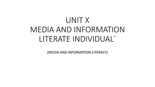 UNIT X
MEDIA AND INFORMATION
LITERATE INDIVIDUAL`
(MEDIA AND INFORMATION LITERACY)
 