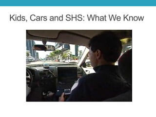 Kids, Cars and SHS: What We Know
 
