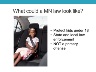 What could a MN law look like?
• Protect kids under 18
• State and local law
enforcement
• NOT a primary
offense
 
