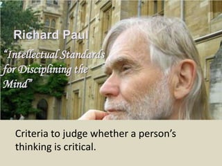 “Critical thinking is using the powers of the mind to view the world and to act in a discerning way. It includes having a questioning attitude, examining underlying assumptions, and considering the validity of alternative solutions in order to make reasoned judgments that are sensitive to context.”