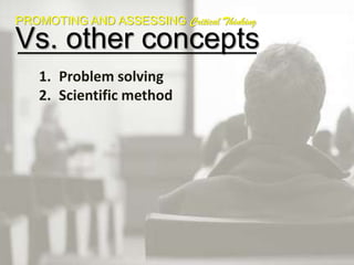 PROMOTING AND ASSESSING Critical ThinkingWhat Inhibits it?1. Students only learn if they hear it from us.