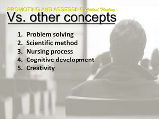 Problem SolvingLong term perspective is not necessarily takensVCritical ThinkingReasoning about “open-ended” and ill-structured problemsProblem SolvingLong term perspective is not necessarily takensVCritical ThinkingOn contrary, it operates all the timePROMOTING AND ASSESSING Critical ThinkingVs. other conceptsProblem solvingScientific method
