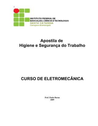 1




               Apostila de
    Higiene e Segurança do Trabalho




    CURSO DE ELETROMECÂNICA



                Prof. Paulo Baran
                       2009
 