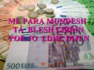 ME PARA MUNDESH  TA  BLESH LIBRIN  POR JO  EDHE DIJEN 