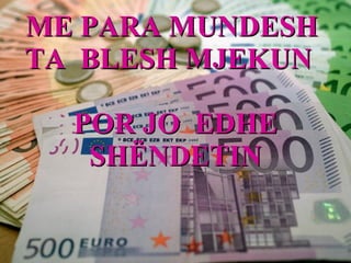 ME PARA MUNDESH  TA  BLESH MJEKUN  POR JO  EDHE SHËNDETIN 