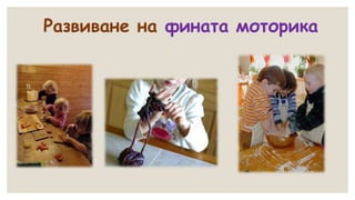 Развиване на фината моторика
 