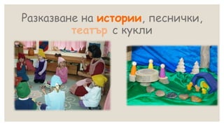 Разказване на истории, песнички,
театър с кукли
 