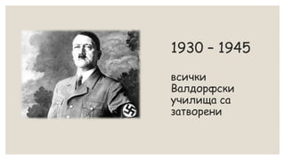 1930 – 1945
всички
Валдорфски
училища са
затворени
 