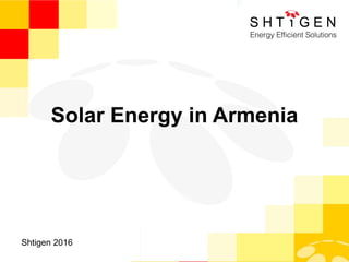 Solar Energy in Armenia
Shtigen 2016
 