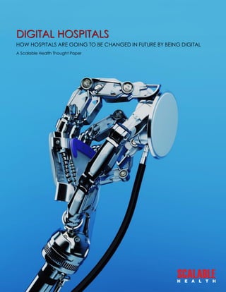 DIGITAL HOSPITALS
A Scalable Health Thought Paper
DIGITAL HOSPITALS
HOW HOSPITALS ARE GOING TO BE CHANGED IN FUTURE BY BEING DIGITAL
 