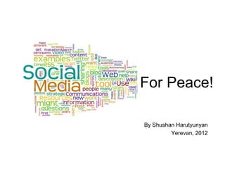 For Peace!

By Shushan Harutyunyan
         Yerevan, 2012
 