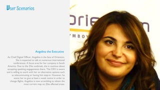 User Scenarios
30
As Chief Digital Officer, Angelina is the face of Orientüm.
She is expected to talk at numerous internat...