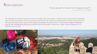 Alerts Designed for the Traveler
Raido
Shu4n62gmail.com
Raido Inspiration
6
“You’re going off to Europe? Isn’t it dangerou...