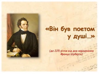 «Він був поетом
у душі…»
(до 225-річчя від дня народження
Франца Шуберта)
 