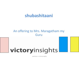 shubashitaani


An offering to Mrs. Maragatham my
                Guru




            padmaja.s.n victoryinsights
 