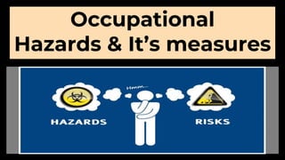 Occupational
Hazards & It’s measures
 