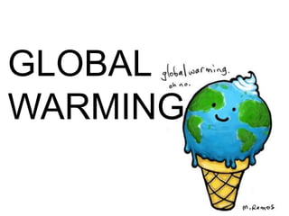 GLOBAL
WARMING
 