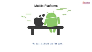 We L o v e A n d ro i d a n d I O S b o t h .
 