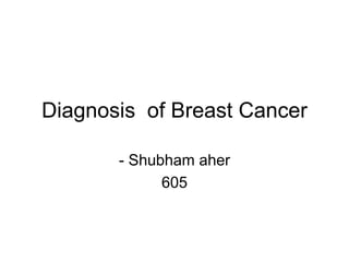 Diagnosis of Breast Cancer
- Shubham aher
605
 