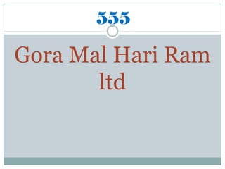 Gora Mal Hari Ram
ltd
555
 