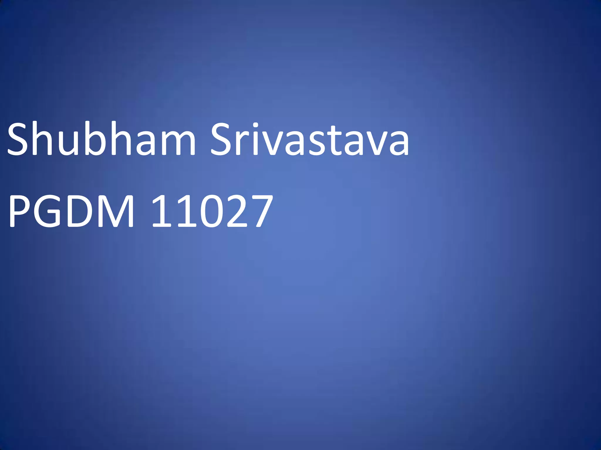 Shubham Srivastava
PGDM 11027
 