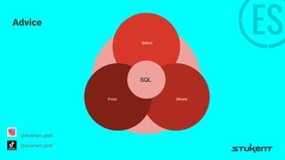 Advice
Select
WhereFrom
SQL
@shubham_goell
@shubham_goell