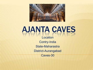 AJANTA CAVES
Location
Contry-India
State-Maharastra
District-Aurangabad
Caves-30

 