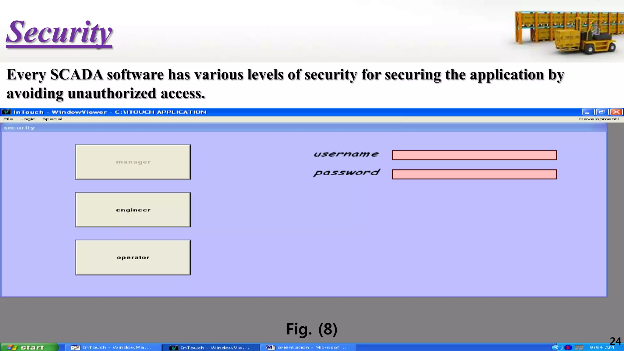 Security
Every SCADA software has various levels of security for securing the application by
avoiding unauthorized access.
Fig. (8)
24
 