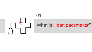 What is Heart pacemaker?
01
 