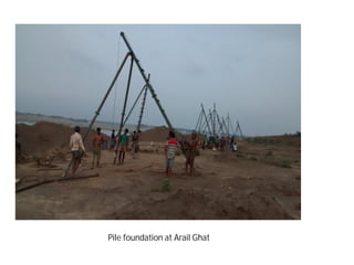 Pile foundation at Arail Ghat
 
