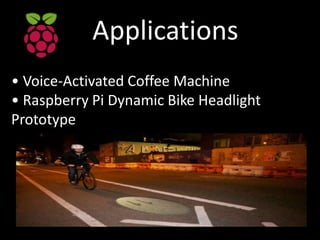 Applications
• Voice-Activated Coffee Machine
• Raspberry Pi Dynamic Bike Headlight
Prototype
 