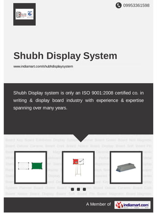 +91-8048602292
Shubh Display System
http://www.shubhdisplayboard.com/
Shubh Display system is a writing & display board
industry with experience & expertise spanning over
many years.
 