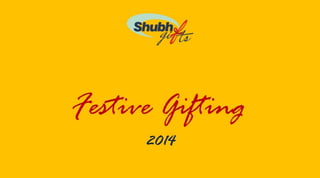 Festive Gifting 
2014 
 