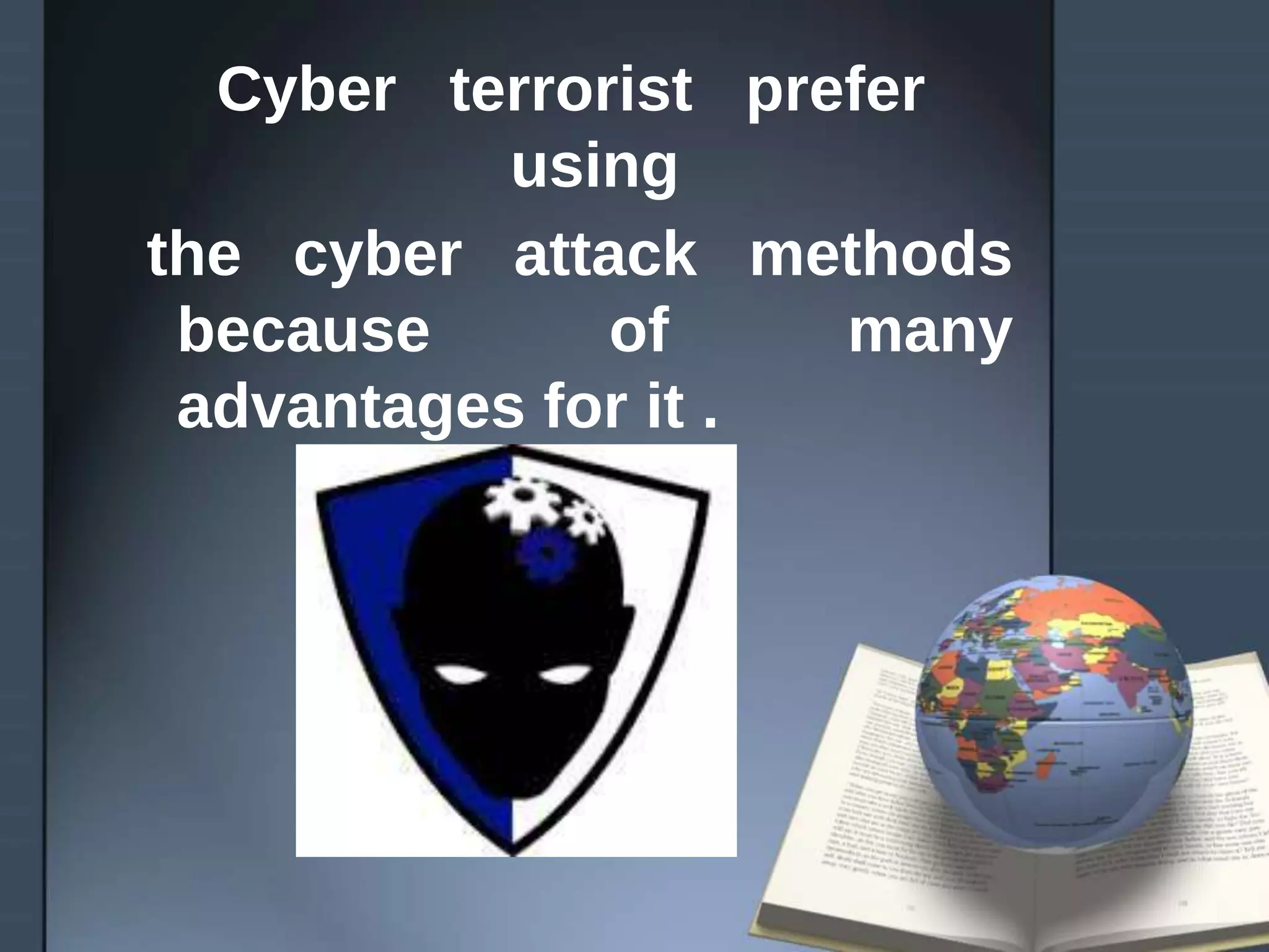 Cyber terrorist prefer
using
the cyber attack methods
because of many
advantages for it .
 