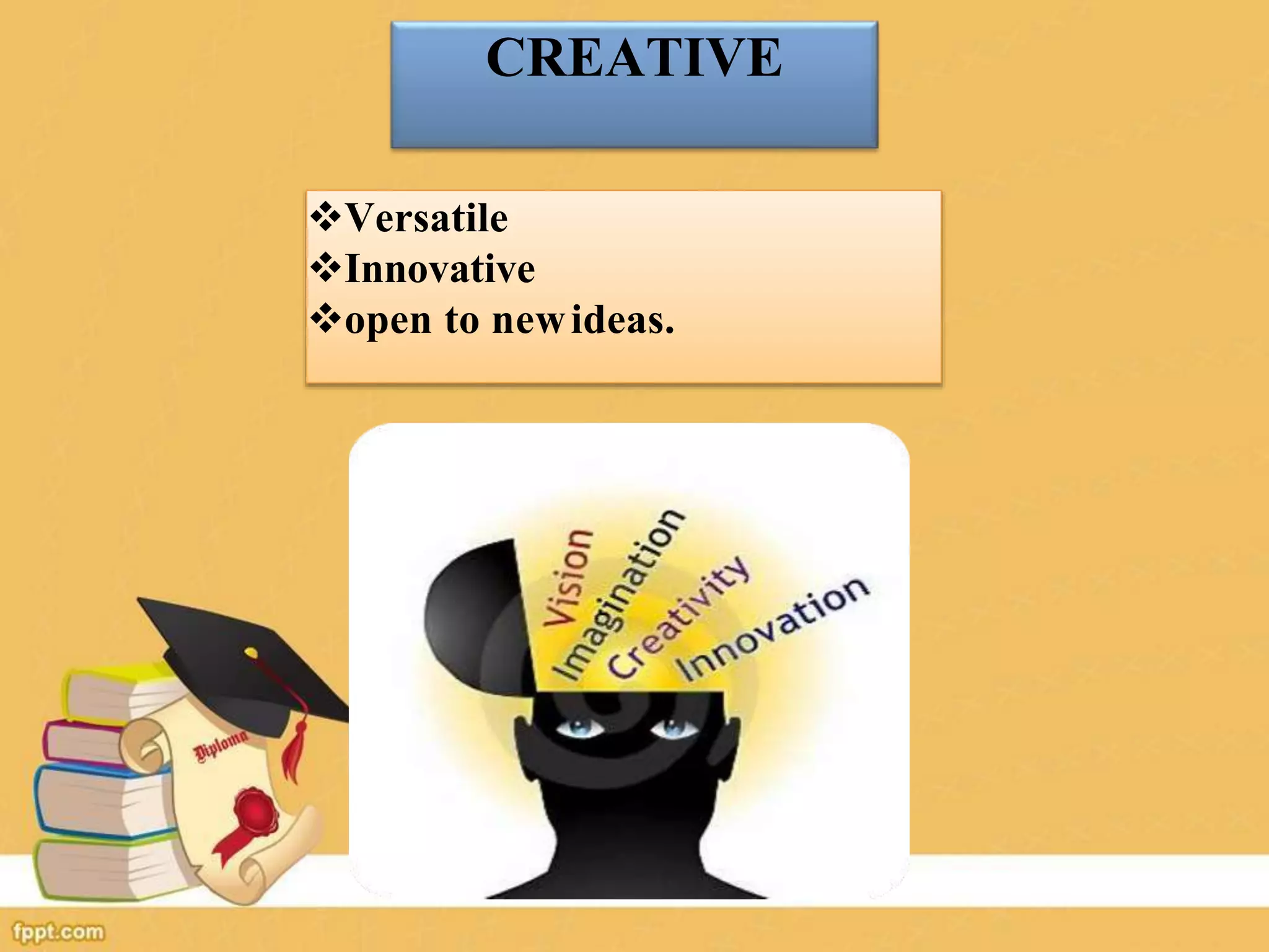 CREATIVE
Versatile
Innovative
open to newideas.
 