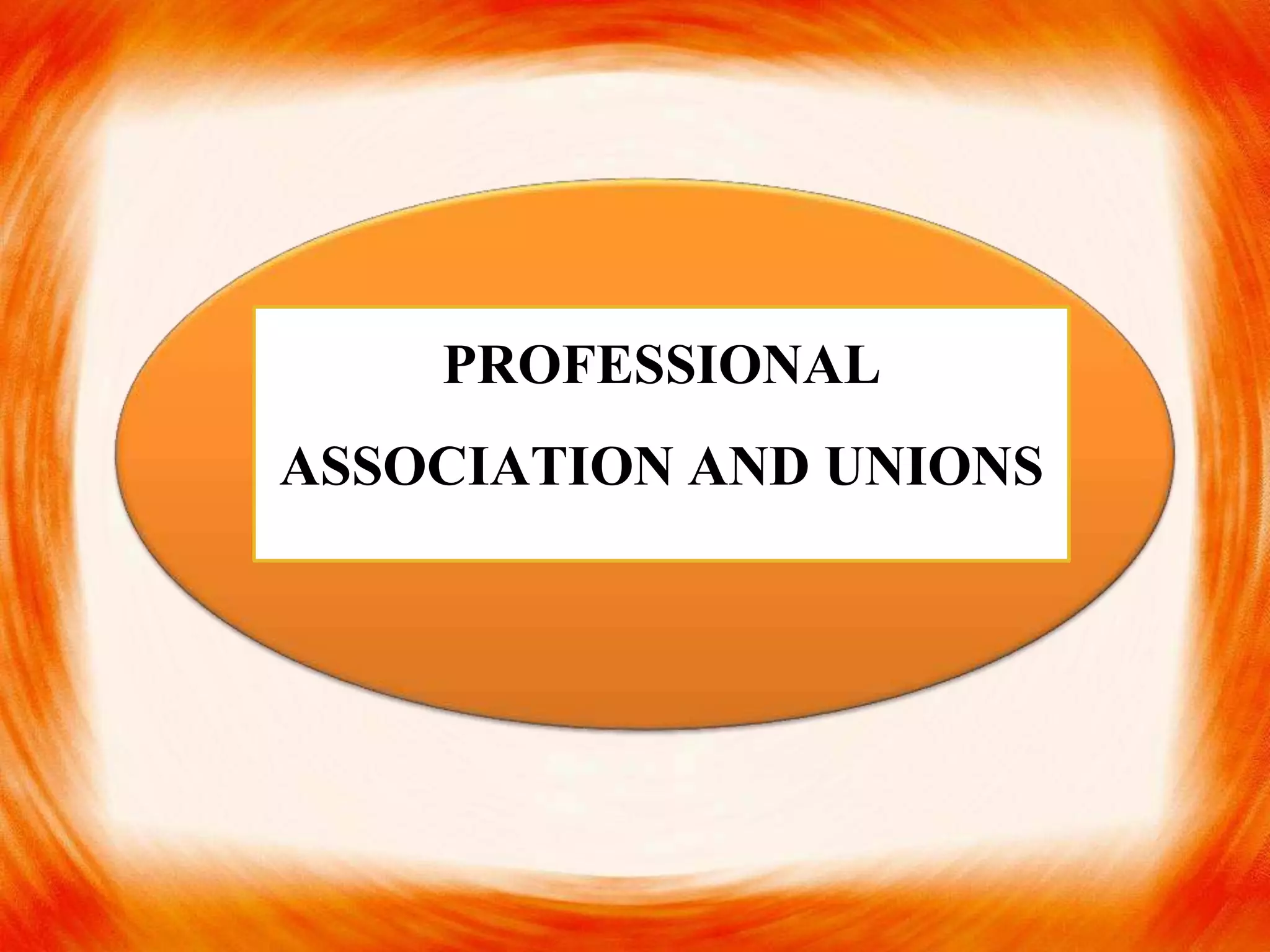PROFESSIONAL
ASSOCIATION AND UNIONS
 