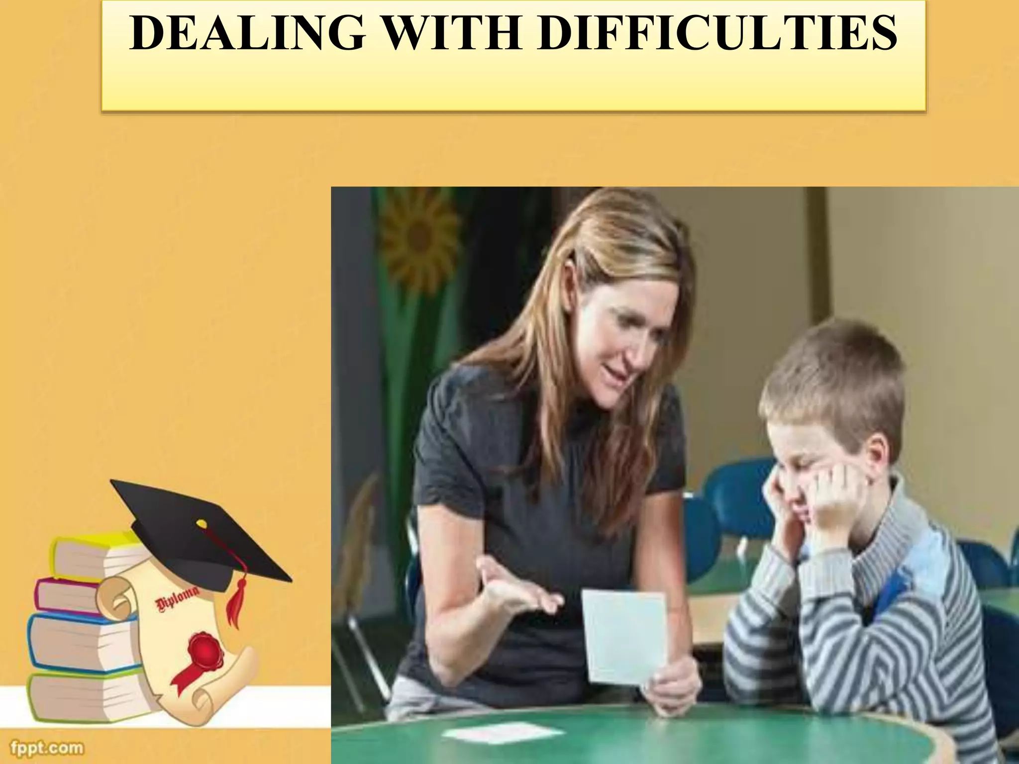 DEALING WITH DIFFICULTIES
 