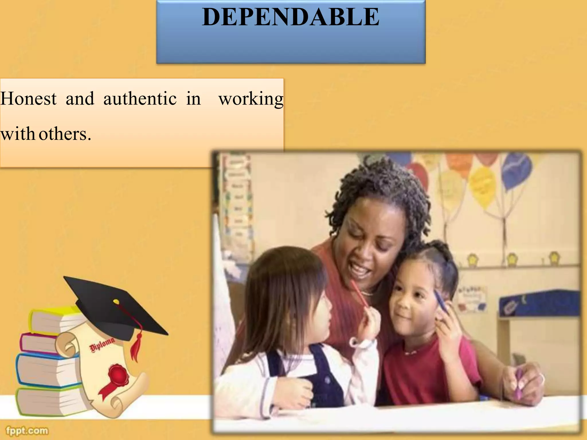 DEPENDABLE
Honest and authentic in working
withothers.
 