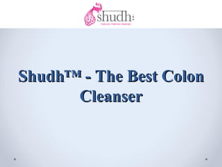 Shudh™ - The Best Colon
      Cleanser
 