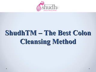 ShudhTM – The Best Colon
    Cleansing Method
 