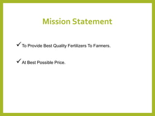 Mission Statement
To Provide Best Quality Fertilizers To Farmers.
At Best Possible Price.
 