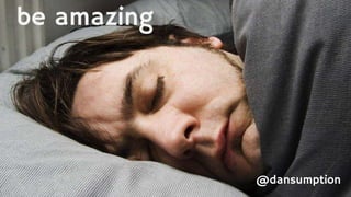 @dansumption
be amazing
@dansumption
 