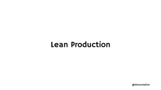 @dansumption
Lean Production
 