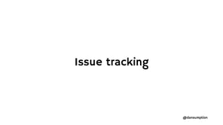 @dansumption
Issue tracking
 
