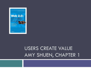 USERS CREATE VALUE AMY SHUEN, CHAPTER 1 
