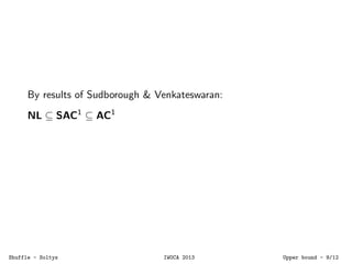 By results of Sudborough & Venkateswaran:
NL ⊆ SAC1
⊆ AC1
Shuffle - Soltys IWOCA 2013 Upper bound - 9/12
 