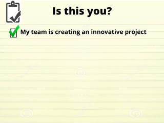 Is this you?
My team is creating an innovative project
 